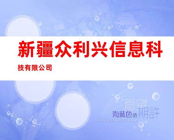 新疆众利兴信息科技有限公司